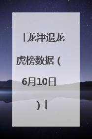 龙津退龙虎榜数据（6月10日）