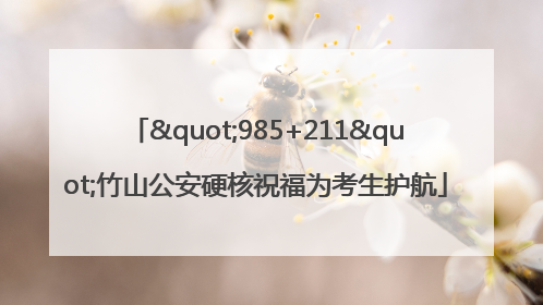 "985+211"竹山公安硬核祝福为考生护航