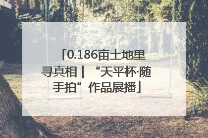 0.186亩土地里寻真相｜“天平杯·随手拍”作品展播