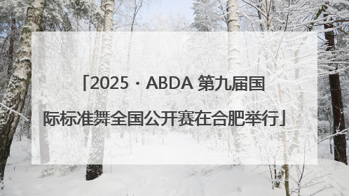 2025・ABDA 第九届国际标准舞全国公开赛在合肥举行