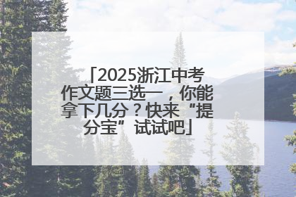 2025浙江中考作文题三选一，你能拿下几分？快来“提分宝”试试吧