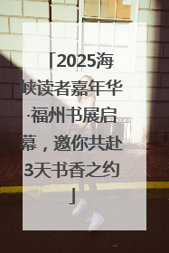2025海峡读者嘉年华·福州书展启幕，邀你共赴3天书香之约
