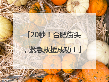 20秒！合肥街头，紧急救援成功！