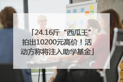 24.16斤“西瓜王”拍出10200元高价！活动方称将注入助学基金
