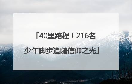 40里路程！216名少年脚步追随信仰之光