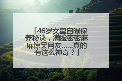 46岁女星自曝保养秘诀，满脸密密麻麻惊呆网友……真的有这么神奇？