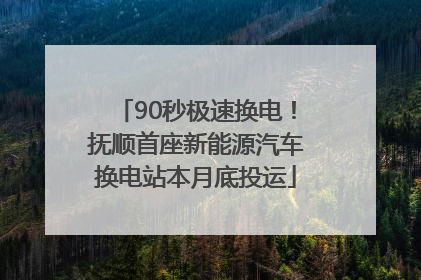 90秒极速换电！抚顺首座新能源汽车换电站本月底投运